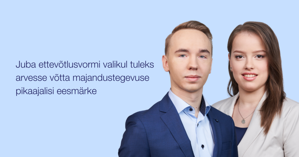 Juba ettevõtlusvormi valikul tuleks arvesse võtta majandustegevuse pikaajalisi eesmärke