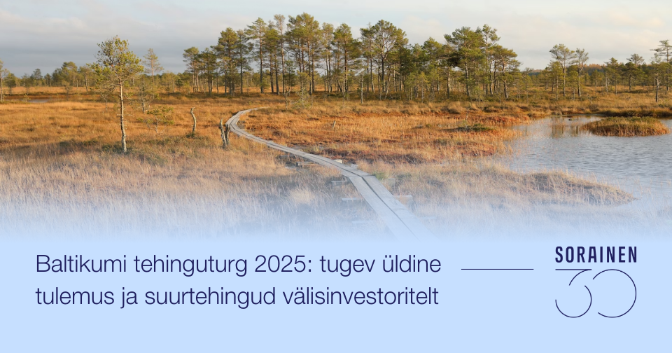 Baltikumi tehinguturg 2025: tugev üldine tulemus ja suurtehingud välisinvestoritelt. Sorainen