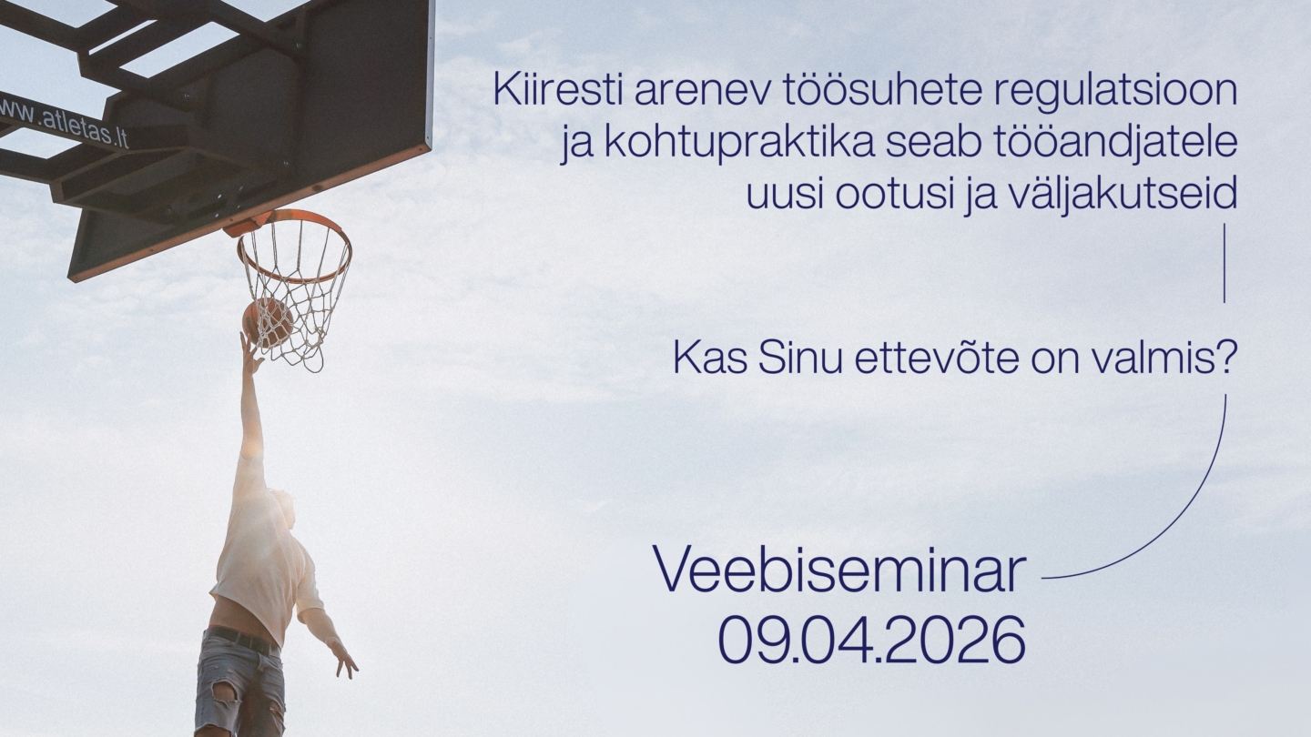 Kiiresti arenev töösuhete regulatsioon ja kohtupraktika seab tööandjatele uusi ootusi ja väljakutseid. Kas Sinu ettevõte on valmis? Veebiseminar 09.04.2026