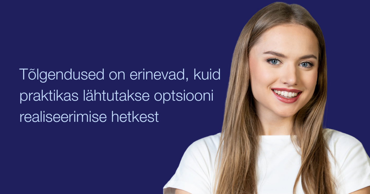 Tõlgendused on erinevad, kuid praktikas lähtutakse optsiooni realiseerimise hetkest. Fotol: Elisabeth Lauri