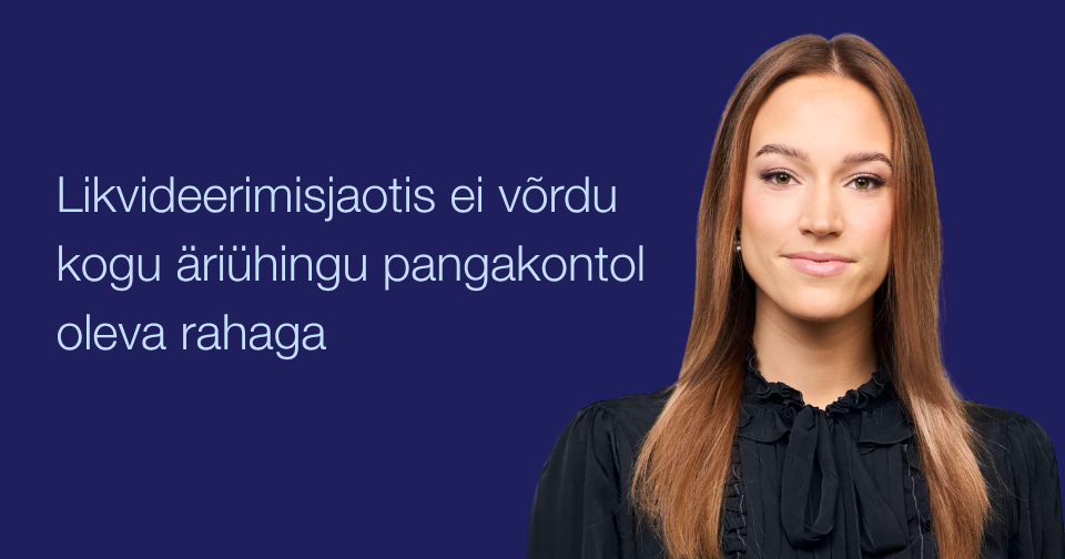 Likvideerimisjaotis ei võrdu kogu äriühingu pangakontol oleva rahaga. Fotol: Brigita-Liisa Piipuu
