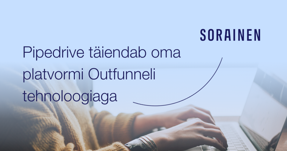Pipedrive täiendab oma platvormi Outfunneli tehnoloogiaga. Sorainen